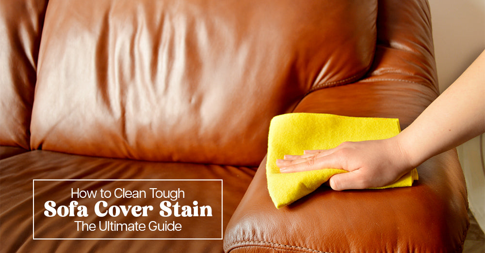 How to Clean Tough Sofa Cover Stains The Ultimate Guide