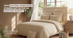 Why Oxford Homeware Stands Out in the UK Bedding Market